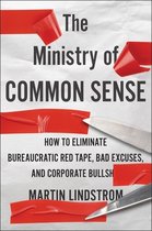 The Ministry of Common Sense How to Eliminate Bureaucratic Red Tape, Bad Excuses, and Corporate Bs