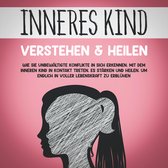 Inneres Kind verstehen & heilen: Wie Sie unbewältigte Konflikte in sich erkennen, mit dem inneren Kind in Kontakt treten, es stärken und heilen, um endlich in voller Lebenskraft zu erblühen