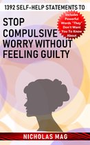 1392 Self-help Statements to Stop Compulsive Worry Without Feeling Guilty