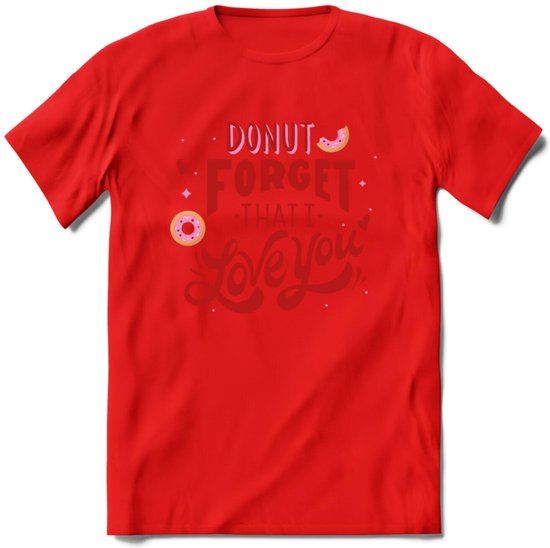 Donut Forget That I Love You - Valentijn T-Shirt | Grappig Valentijnsdag Cadeautje voor Hem en Haar | Dames - Heren - Unisex | Kleding Cadeau | - Rood - S