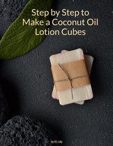 How To 8 - Step by Step to Make a Coconut Oil Lotion Cubes
