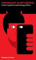 Technology Is Not Neutral: A Short Guide to Technology Ethics