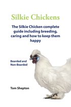 Silkie Chickens A Complete Guide Including Breeding, Caring And How To Keep Them Happy