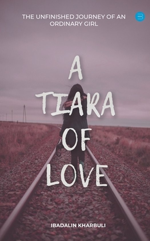 A Tiara of Love (The Unfinished Journey Of An Ordinary Girl)