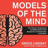 Models of the Mind Lib/E: How Physics, Engineering and Mathematics Have Shaped Our Understanding of the Brain