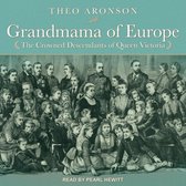 Grandmama of Europe Lib/E: The Crowned Descendants of Queen Victoria