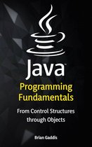 Java Programming Fundamentals: From Control Structures through Objects