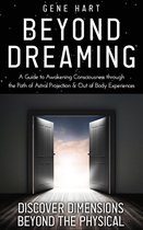 Beyond Dreaming - A Guide on How to Astral Project & Have Out of Body Experiences: How the Awakening of Consciousness Is Synonymous With Lucid Dreaming & Astral Projection