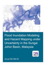 IHE Delft PhD Thesis Series - Flood Inundation Modeling and Hazard Mapping under Uncertainty in the Sungai Johor Basin, Malaysia