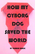 How My Cyborg Dog Saved the World