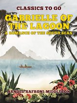 Classics To Go - Gabrielle Of The Lagoon A Romance Of The South Seas