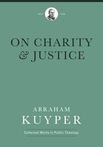Abraham Kuyper Collected Works in Public Theology - On Charity and Justice