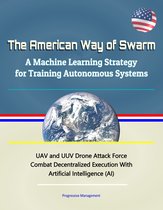 The American Way of Swarm: A Machine Learning Strategy for Training Autonomous Systems - UAV and UUV Drone Attack Force Combat Decentralized Execution With Artificial Intelligence (AI)