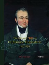 The Life and Times of Guillaume Dupuytren, 1777-1835