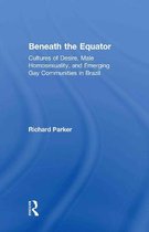 Beneath the Equator: Cultures of Desire, Male Homosexuality, and Emerging Gay Communities in Brazil