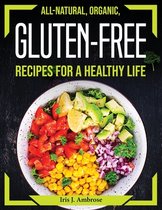 All-Natural, Organic, Gluten-Free Recipes for a Healthy Life