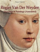 Rogier Van Der Weyden: Drawings & Paintings (Annotated)