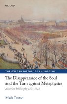 The Oxford History of Philosophy - The Disappearance of the Soul and the Turn against Metaphysics