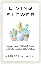 Living Slower – Simple Ideas to Eliminate Excess and Make Time for What Matters