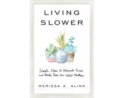 Living Slower – Simple Ideas to Eliminate Excess and Make Time for What Matters