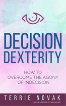 Decision Dexterity: How to Overcome the Agony of Indecision