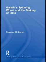 Routledge Studies in South Asian History - Gandhi's Spinning Wheel and the Making of India