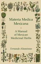 Materia Medica Mexicana - A Manual Of Mexican Medicinal Herbs