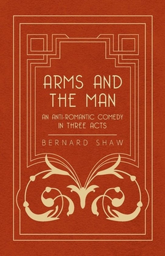 Arms And The Man An AntiRomantic Comedy In Three Acts