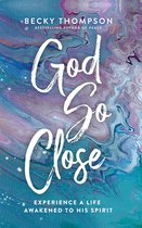 God So Close: Experience a Life Awakened by His Spirit