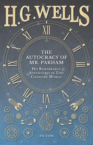 The Autocracy of Mr. Parham - His Remarkable Adventures in This Changing World