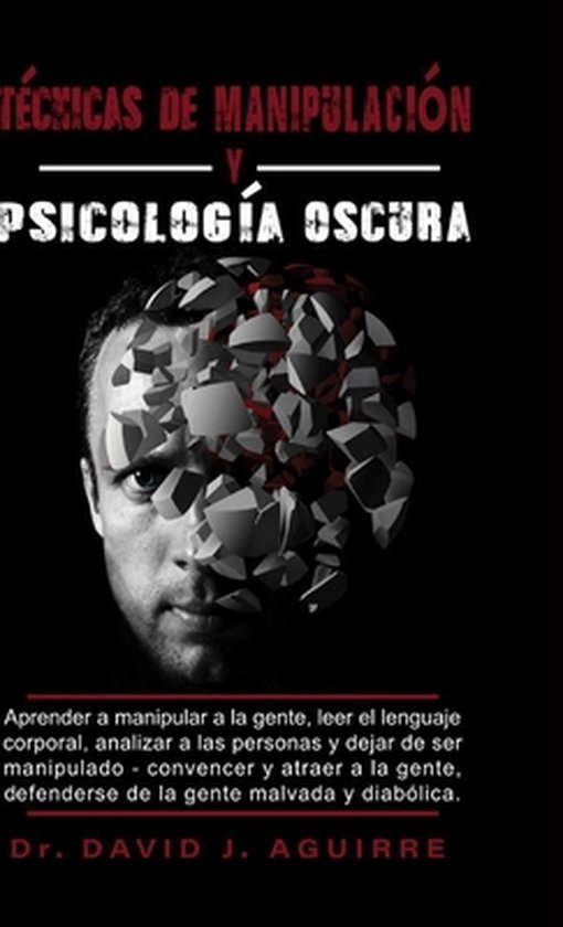 Tecnicas de Manipulacion Y Psicologia Oscura, David J Aguirre