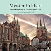 Meister Eckhart: Unlocking a Mystic's Spiritual Wisdom