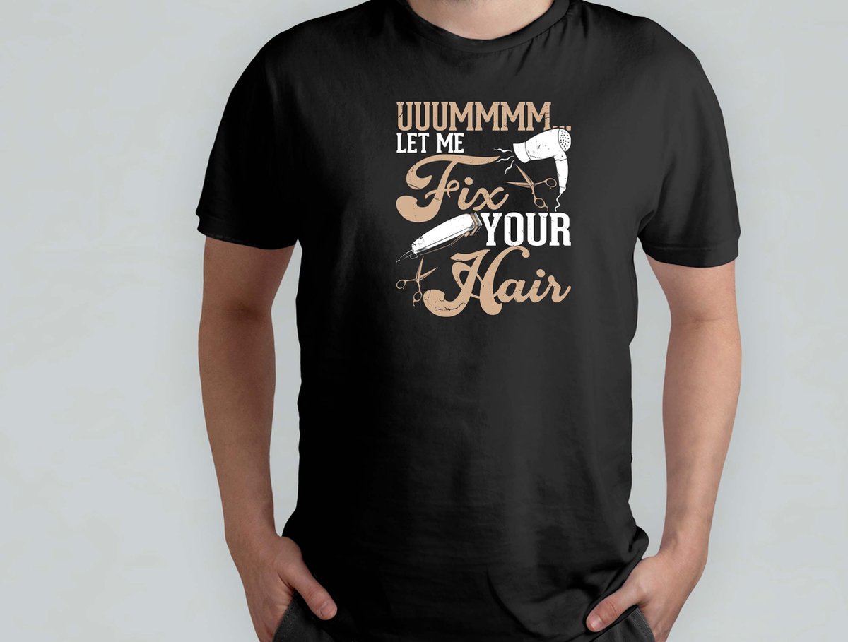 Uuumm Let Me Fix Your Hair - T Shirt - BarberLife - FreshFade - BarberShopVibes - HairArt - BarbierLeven - StrakkeFade - BarbierShopStijl - HaarKunst