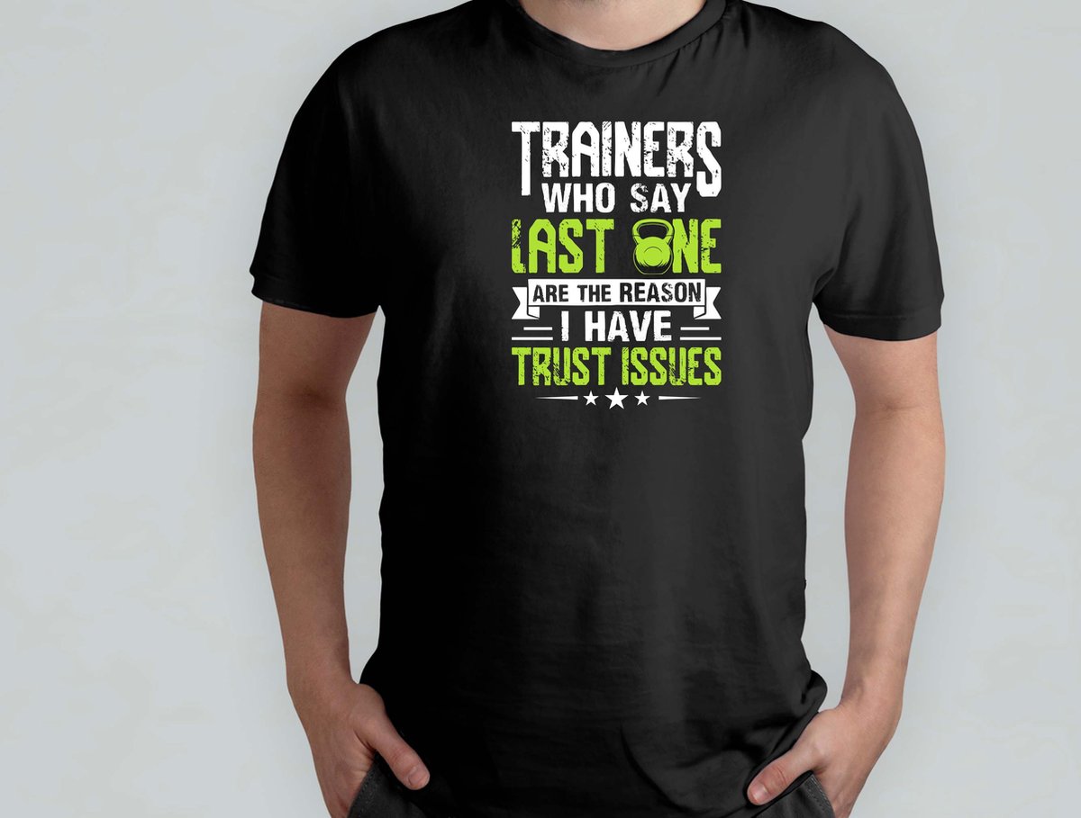 Trainers how say last - T Shirt - GymLife - WorkoutGoals - FitnessAddict - LiftHeavy - SportschoolLeven - TrainingsDoelen - KrachtTraining - ZwaarTillen