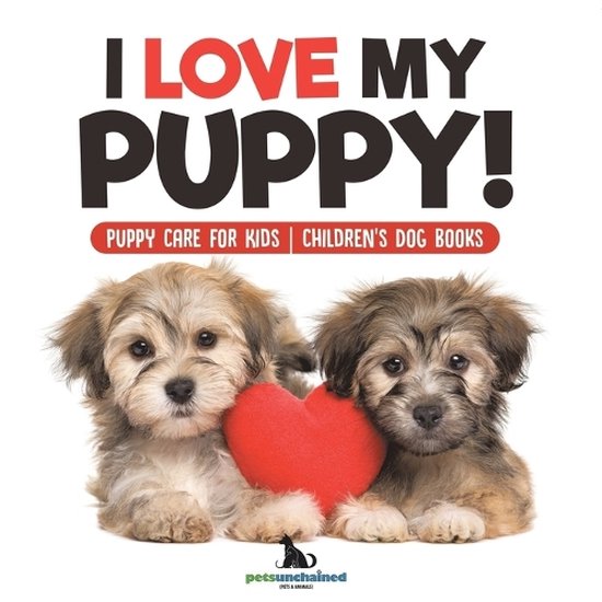 I Love My Puppy! Puppy Care for Kids Children's Dog Books