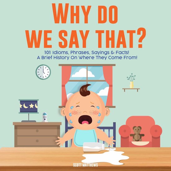 Why Do We Say That? 101 Idioms, Phrases, Sayings and Facts!  ... - cover