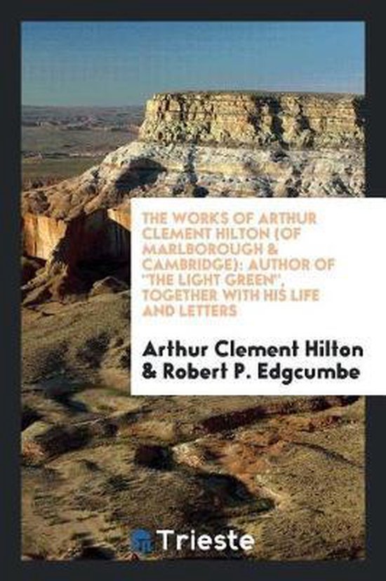 Boek "The Works of Arthur Clement Hilton (of Marlborough & Cambridge)", met "The Light Green" en zijn leven en brieven. Geschreven door Arthur Clement Hilton & Robert P. Edgcumbe. Afbeelding van een rotsformatie.