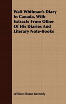 Walt Whitman's Diary In Canada, With Extracts From Other Of His Diaries And Literary Note-Books