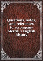 Questions, notes, and references to accompany Merrill's English history