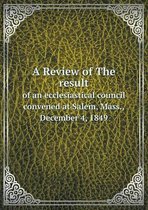 A Review of The result of an ecclesiastical council convened at Salem, Mass., December 4, 1849