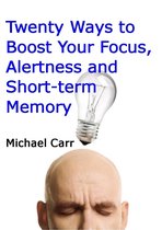 Twenty Ways to Boost Your Focus, Alertness and Short-term Memory