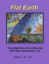 B&w- Flat Earth; Investigations Into a Massive 500-Year Heliocentric Lie