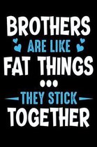 Brother are like fat things they sick together