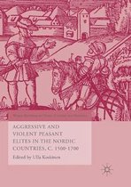 World Histories of Crime, Culture and Violence- Aggressive and Violent Peasant Elites in the Nordic Countries, C. 1500-1700