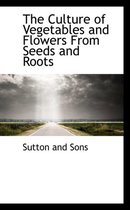 The Culture of Vegetables and Flowers from Seeds and Roots