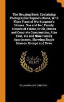 The Housing Book; Containing Photographic Reproductions, with Floor Plans of Workingmen's Homes. One and Two Family Houses of Frame, Brick, Stucco and
