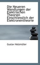 Die Neueren Wandlungen Der Elektrischen Theorien Einschliesslich Der Elektronentheorie