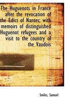 The Huguenots in France After the Revocation of the Edict of Nantes; With Memoirs of Distinguished H