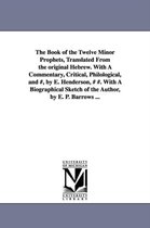 The Book of the Twelve Minor Prophets, Translated from the Original Hebrew. with a Commentary, Critical, Philological, and #, by E. Henderson, # #. Wi