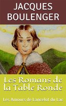 Les Romans de la Table Ronde: Les Amours de Lancelot du Lac